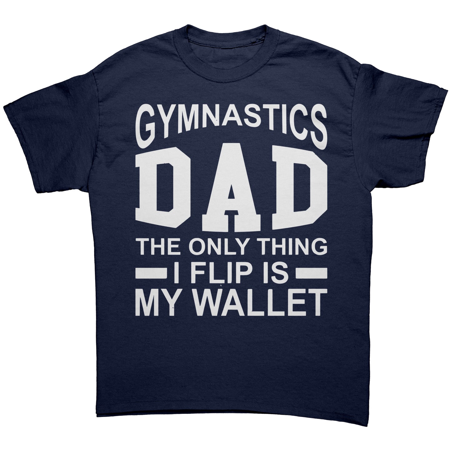 Navy Gymnastics Dad: The Only Thing I Flip is My Wallet Men's T-Shirt