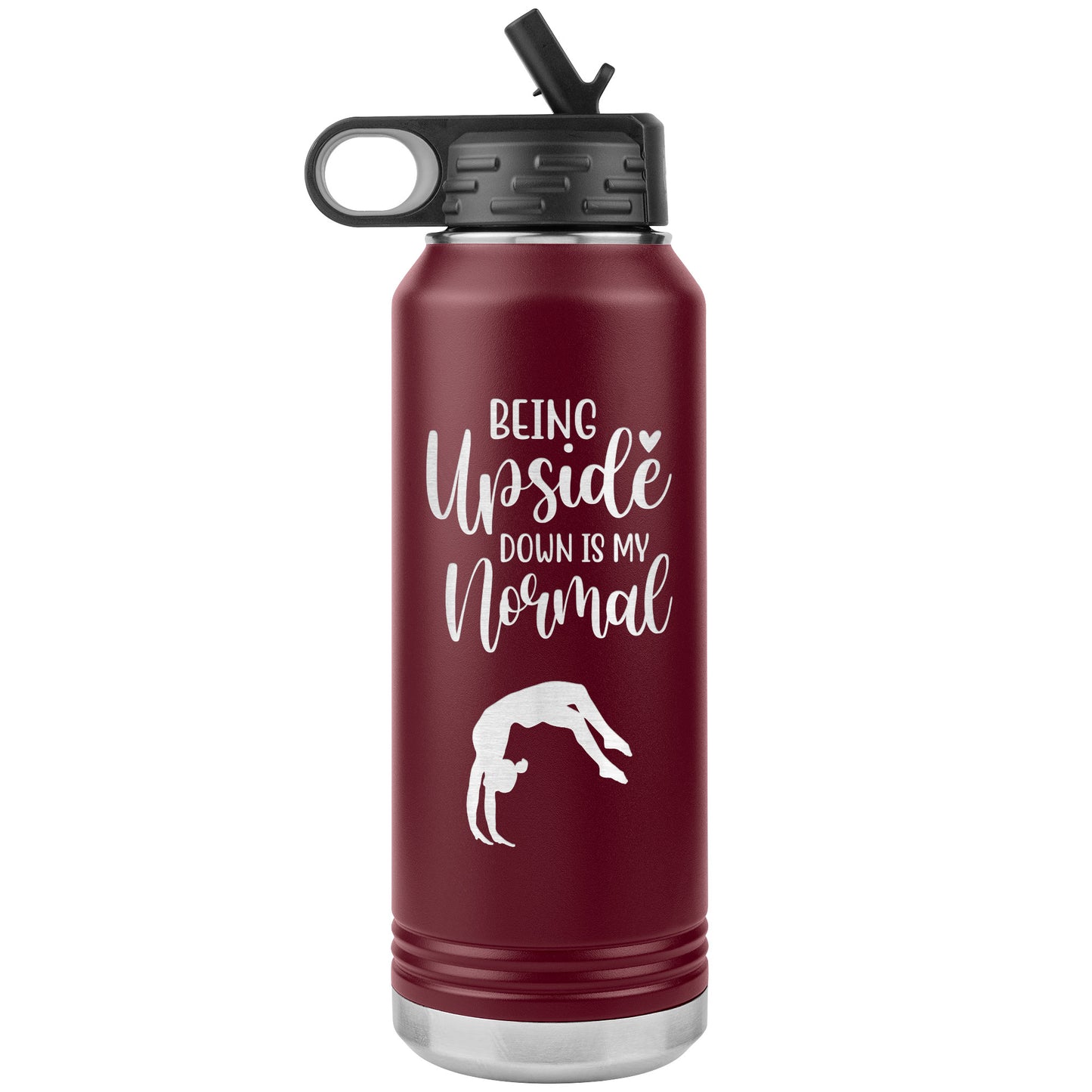Being Upside Down is my Normal Stainless Steel Water Bottle in maroon. This water bottle says being upside down in my normal and features the image of a female gymnast upside down.