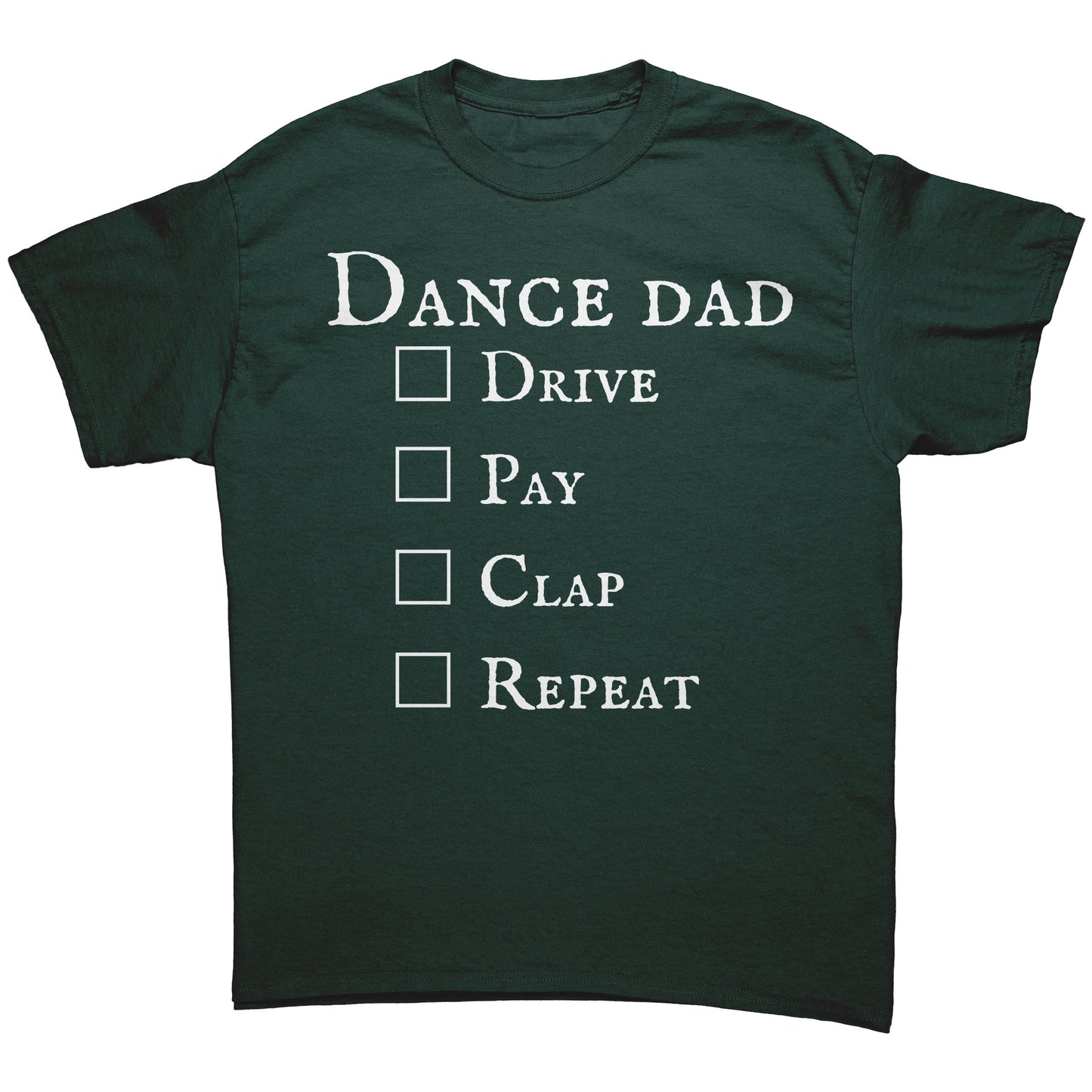 Forest Green colored Dance Dad T-Shirt - Drive Pay Clap Repeat - Men's Dance T-shirt with white text