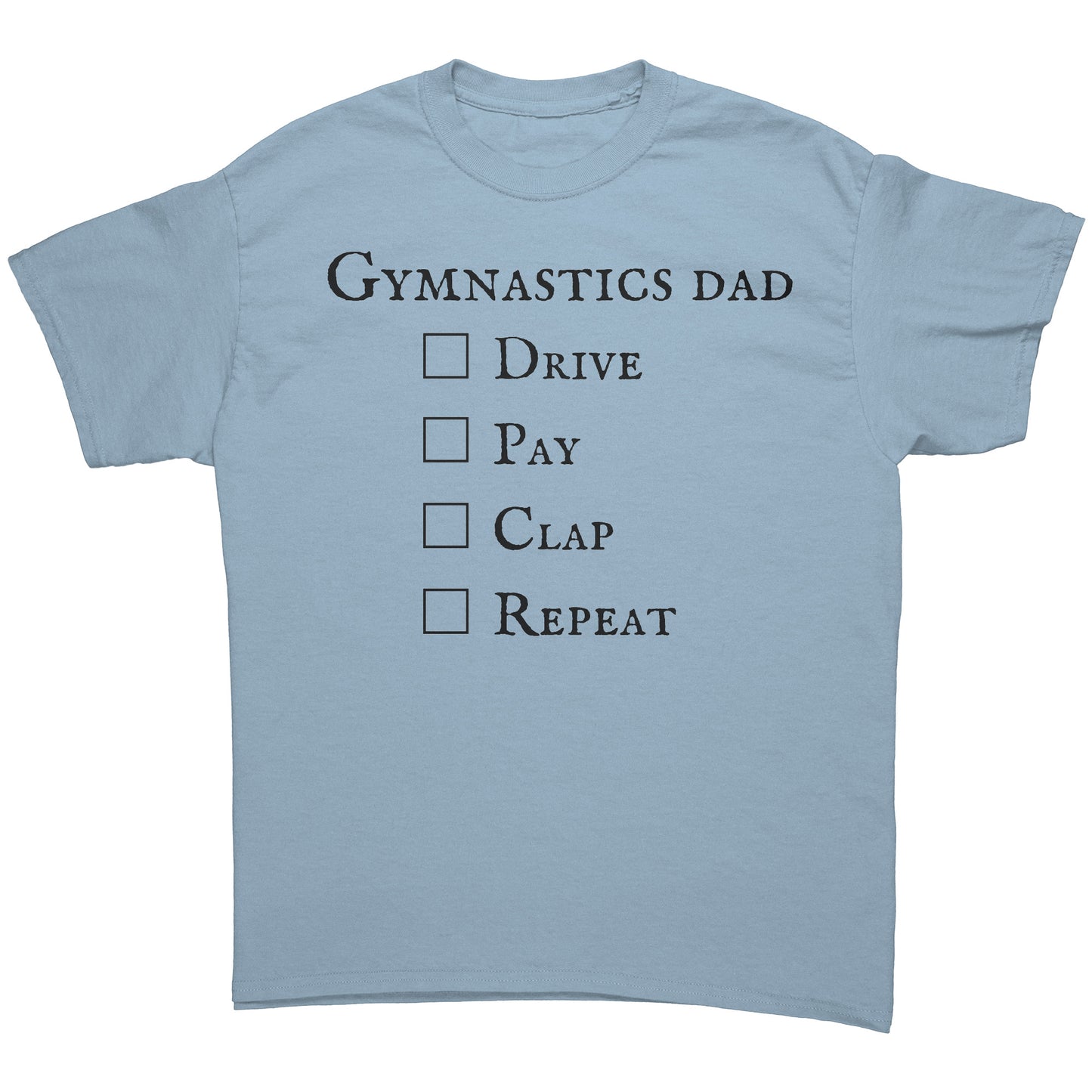 Light Blue colored Gymnastics Dad: Drive Pay Clap Repeat Men's t-shirt. This t-shirt has a checklist that says: Gymnastics Dad Drive Pay Clap Repeat 