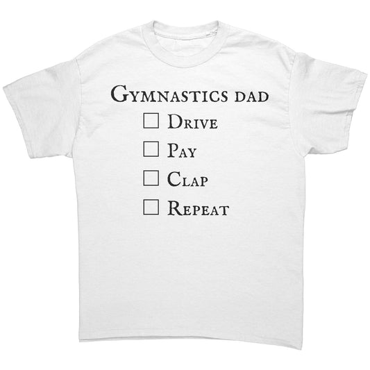 White colored Gymnastics Dad: Drive Pay Clap Repeat Men's t-shirt. This t-shirt has a checklist that says: Gymnastics Dad Drive Pay Clap Repeat 