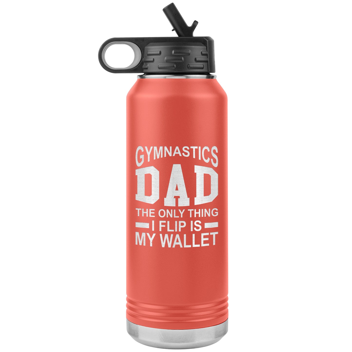 Coral Gymnastics Dad: The Only Thing I Flip is My Wallet Water Bottle 