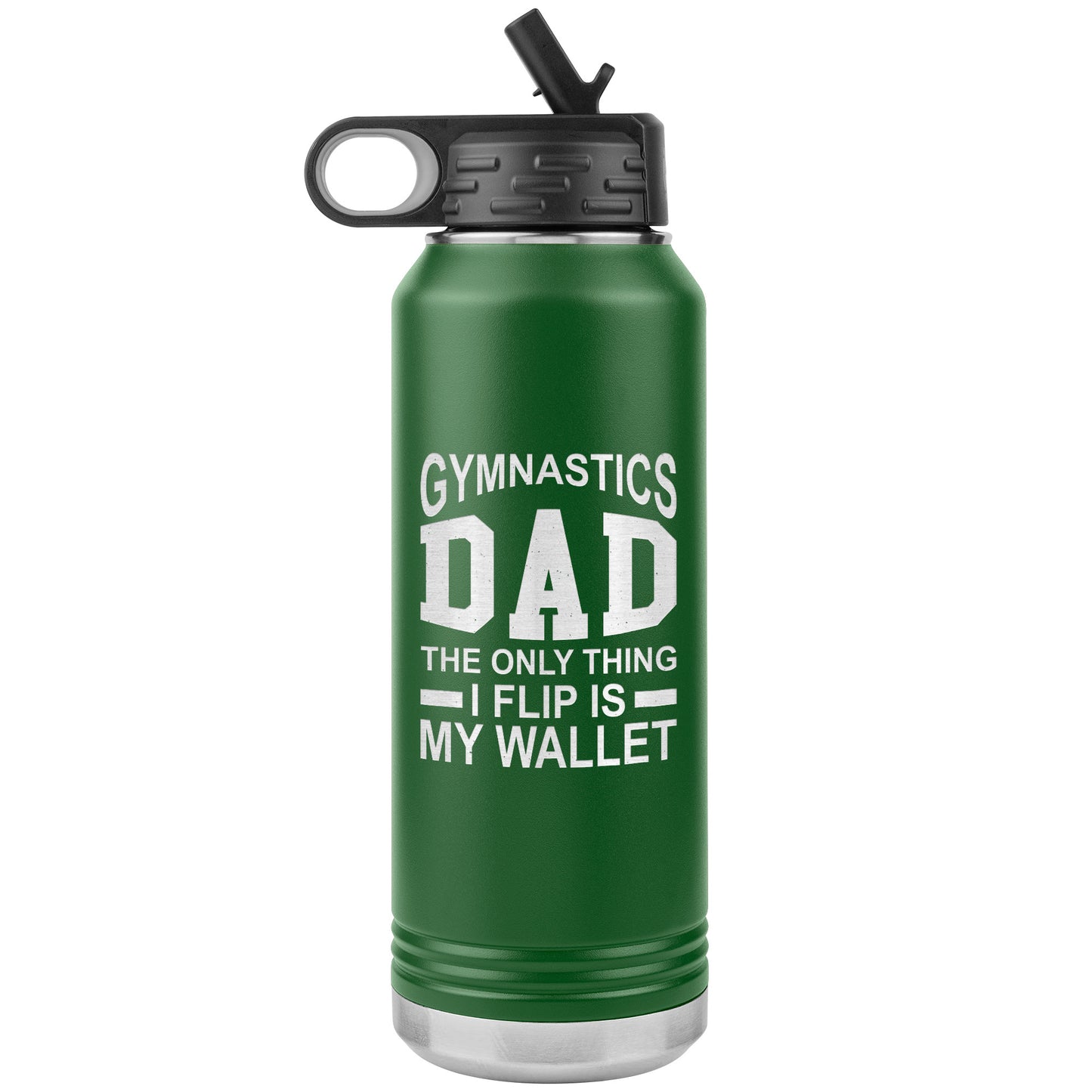 Green Gymnastics Dad: The Only Thing I Flip is My Wallet Water Bottle 