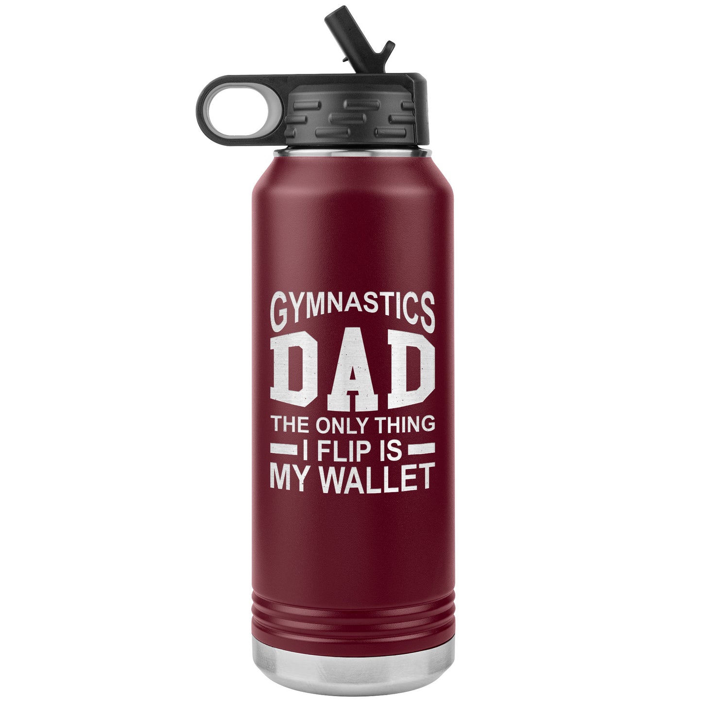 Maroon Gymnastics Dad: The Only Thing I Flip is My Wallet Water Bottle 