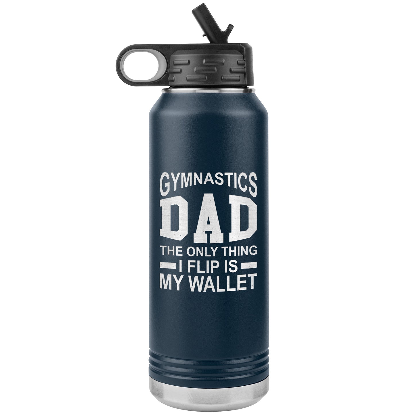 Navy Gymnastics Dad: The Only Thing I Flip is My Wallet Water Bottle 
