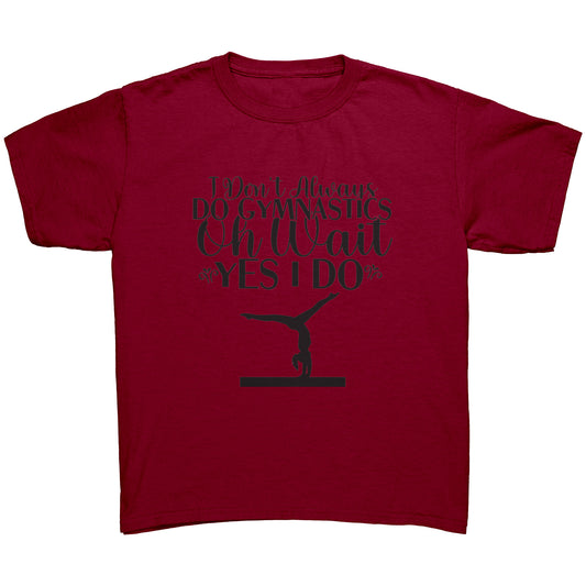Cardinal Red colored I Don't Always Do Gymnastics Children's T-Shirt. This t-shirt says "I don't always do gymnastics. Oh wait, yes, I do" in   black font with the silhouette of a gymnast on the balance beam.